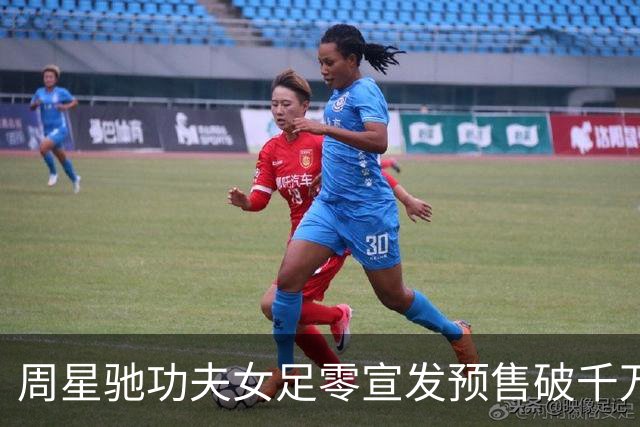 周星驰功夫女足零宣发预售破千万，张柏芝包18场力挺，12亿才回本