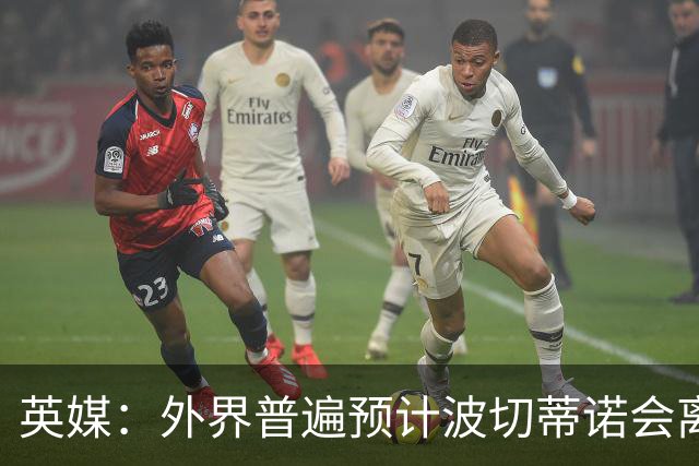 英媒：外界普遍预计波切蒂诺会离任，他在英超有未完成的事业